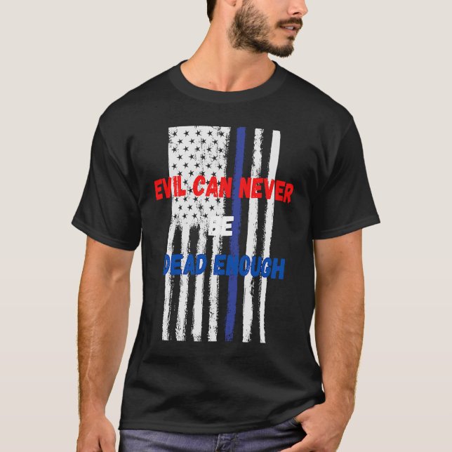 Evil can never be dead enough  Back the blue blue  T-Shirt (Front)