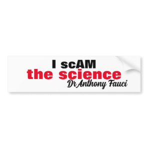 Evil Dr Antony Fauci I scam the science "i am the" Bumper Sticker