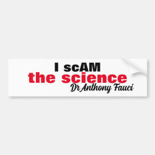 Evil Dr Antony Fauci I scam the science "i am the" Bumper Sticker