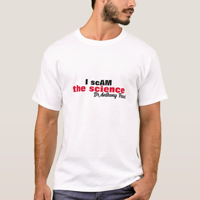 Evil Dr Antony Fauci I scam the science "i am the" T-Shirt (Front)