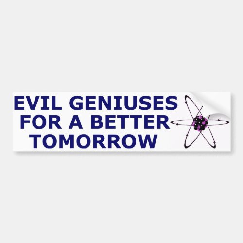 Evil Geniuses for a Better Tomorrow Bumper Sticker