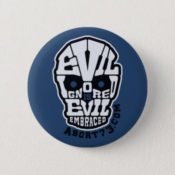 Evil Ignored Is Evil Embraced / Abort73.com Pinback Button by Abort73 at Zazzle
