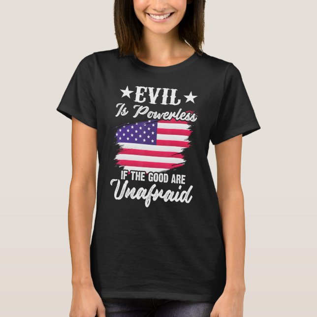 Evil Is Powerless If The Good Are Unafraid - Ameri T-Shirt (Front)