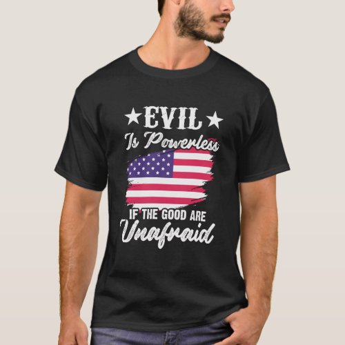 Evil Is Powerless If The Good Are Unafraid America T_Shirt