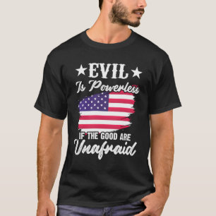 Evil Is Powerless If The Good Are Unafraid America T-Shirt