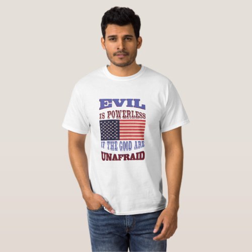 Evil is powerless if the  good are unafraid shirt T_Shirt