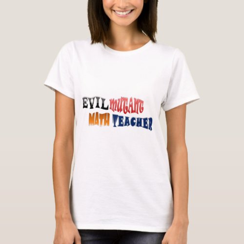 Evil mutant Math Teacher T_Shirt