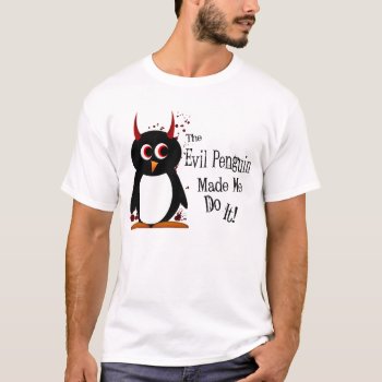 Evil Penguin™ Made Me Do It T-shirt by audrart at Zazzle