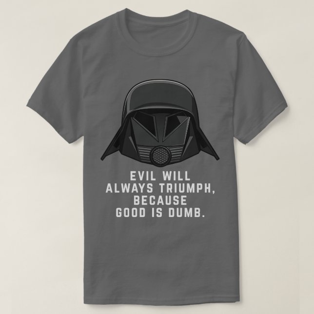 Evil will always triumph because good is dumb T-Shirt (Design Front)