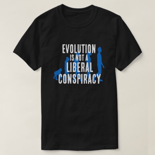 Evolution is not a liberal conspiracy T_Shirt