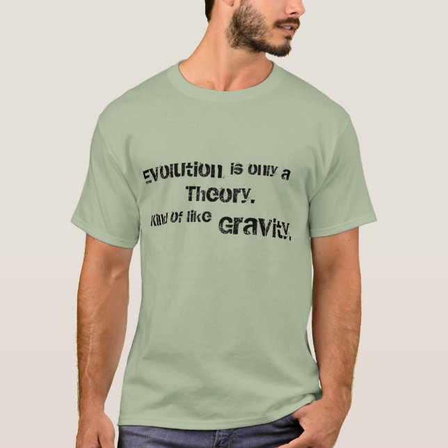 Evolution is only a Theory. Kind of like gravity. T-Shirt (Front)