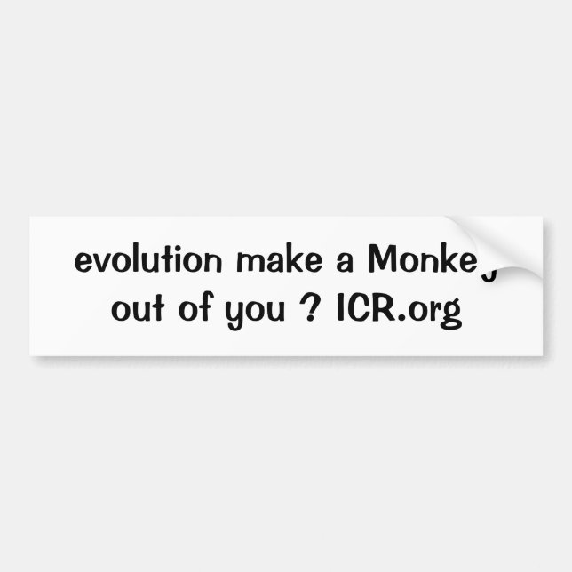 evolution make a Monkey out of you ? ICR.org Bumper Sticker (Front)