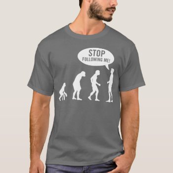 Evolution - Stop Following Me! T-shirt by strk3 at Zazzle