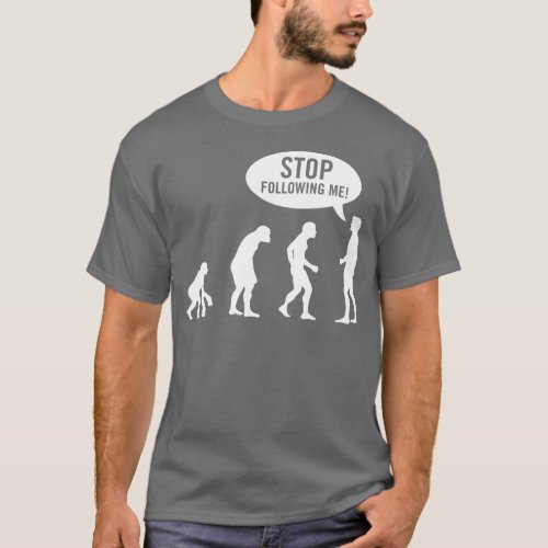 evolution _ stop following me T_Shirt