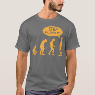 evolution - stop following me! T-Shirt