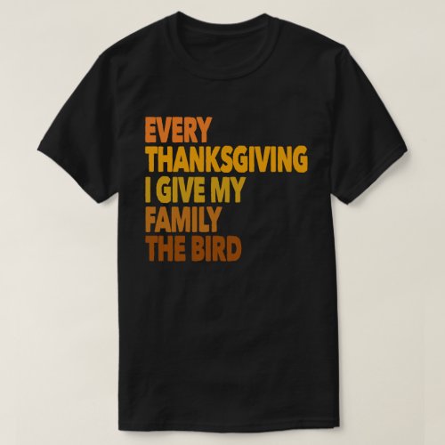 Evrey Thanksgiving I Give My Family The Bird Gift T_Shirt