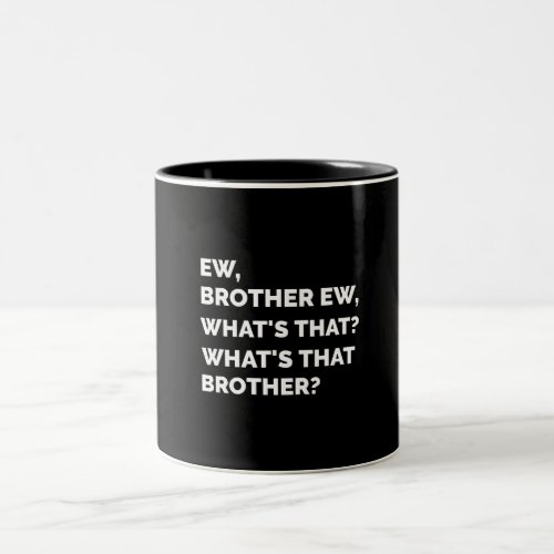 ew brother ew whats that brother Two_Tone coffee mug