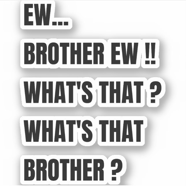 Ew Brother ew whats that ? Funny meme  Sticker (Front)