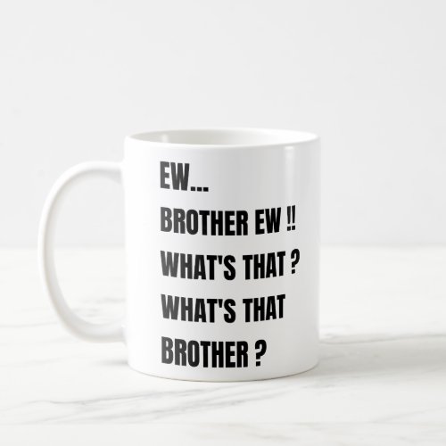 Ew Brother ew whats that  meme  Coffee Mug