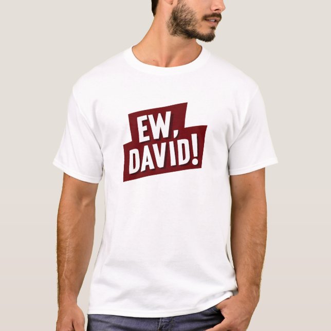 Ew, David! Funny Quote T-Shirt for Fans of David (Front)