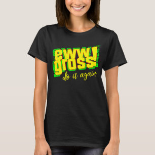 Ew Gross Do It Again  Disgusting Retro T-Shirt