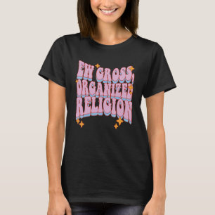 Ew Gross Organized Religion T-Shirt