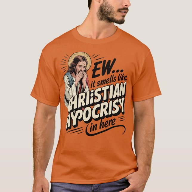Ew It Smells Like Christian Hypocrisy In Here (2) T-Shirt (Front)