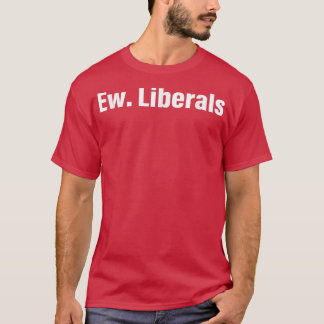 Ew Liberals Apparel76 T-Shirt