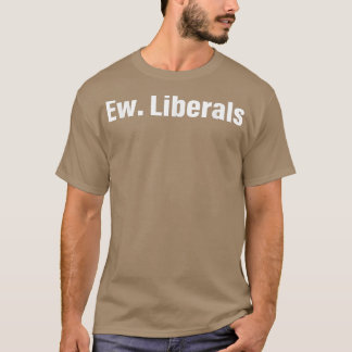 Ew Liberals Apparel  T-Shirt
