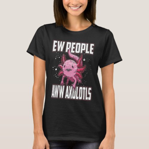 Ew People Aww Axolotls T_Shirt