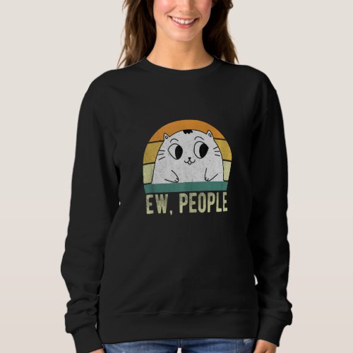 Ew People Cat Retro Vintage Anti Social Introvert  Sweatshirt
