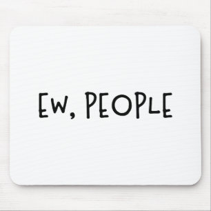 Ew, People Funny Humor Introvert Mouse Pad