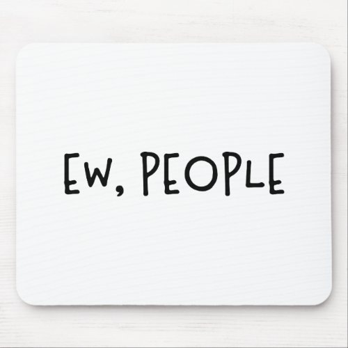 Ew People Funny Humor Introvert Mouse Pad