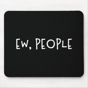Ew, People Funny Humor Introvert Mouse Pad