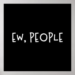 Ew, People Funny Humor Introvert Poster