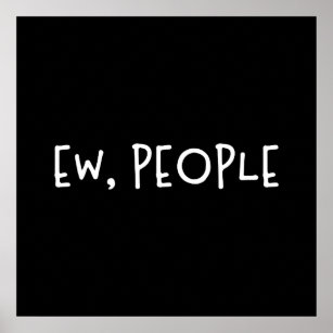 Ew, People Funny Humor Introvert Poster