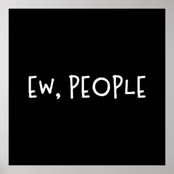 Ew  People Funny Humor Introvert Poster by MysticEmmaDesigns at Zazzle