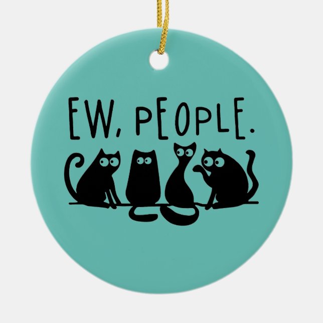 Ew People Funny Meowy Black Cats  Ceramic Ornament (Front)