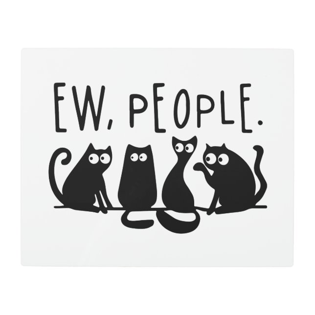 Ew People Funny Meowy Black Cats Metal Print (Front)
