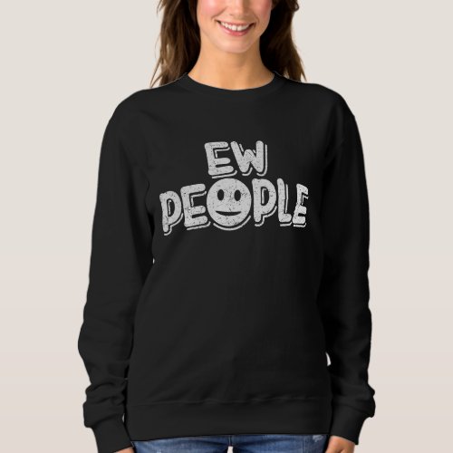 Ew People Introvert For Men Women Antisocial Sweatshirt
