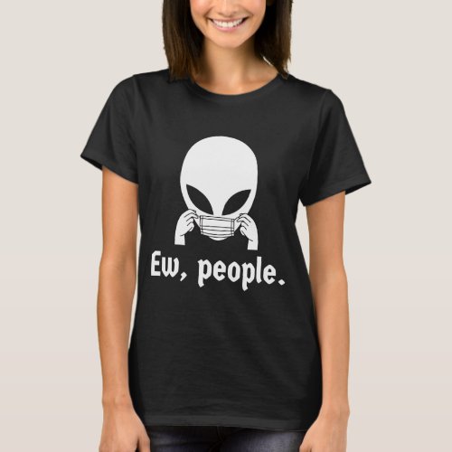Ew people  introvert UFO putting on a face mask T_Shirt
