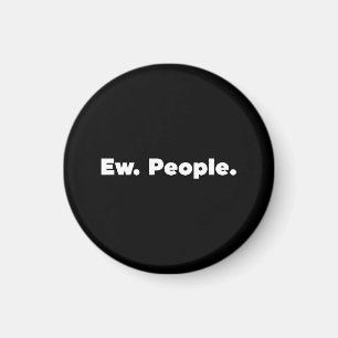 Ew. People. Magnet