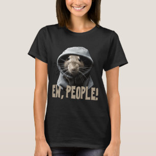 Ew people Rat  saying statement sarcasm  1 T-Shirt