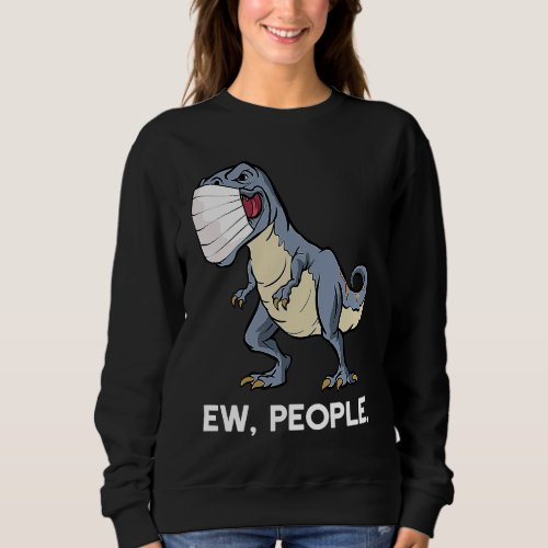Ew People Rex Social Distancing Dinosaur Face Mask Sweatshirt