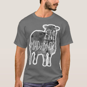 EWE mad bro Sheep lamb Pun T-Shirt