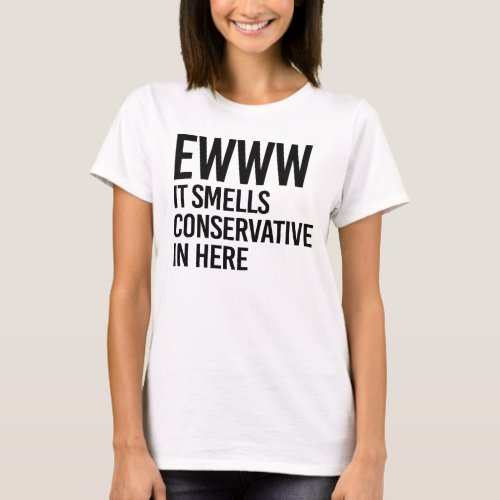 Eww it smells conservative in here T_Shirt