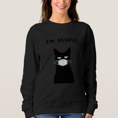 Eww People I Hate People  Black Cat Mask Quarantin Sweatshirt