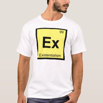 Ex - Existentialism Chemistry Periodic Table T-shirt by itselemental at Zazzle