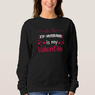 Ex Husband Is My Valentine Mom Dad Valentines Day Sweatshirt