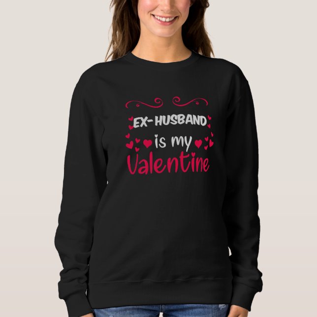 Ex Husband Is My Valentine Mom Dad Valentines Day  Sweatshirt (Front)